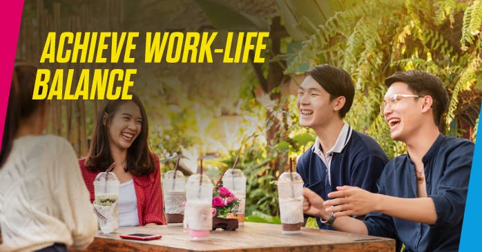 ACHIEVE WORK-LIFE BALANCE