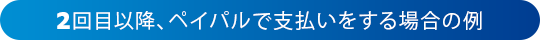 2回目以降、ペイパルで支払いをする場合の例